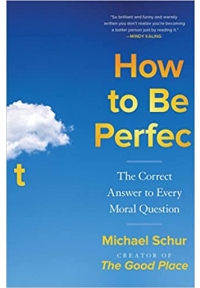 How to Be Perfect The Correct Answer to Every Moral Question