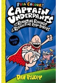 Captain Underpants and the Revolting Revenge of the Radioactive Robo-Boxers (Captain Underpants 10)