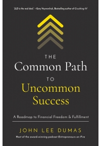 The Common Path to Uncommon Success A Roadmap to Financial Freedom and Fulfillment