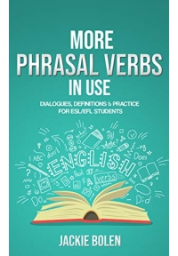 More Phrasal Verbs in Use: Dialogues, Definitions & Practice for English Learners