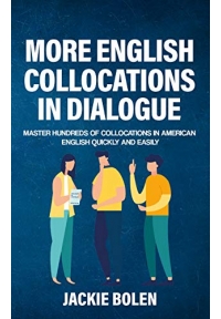 More English Collocations in Dialogue: Master Hundreds of Collocations in American English Quickly and Easily