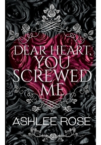 Dear Heart You Screwed Me