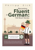 Becoming Fluent in German A2: 150 Short Stories