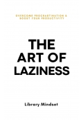 The Art of Laziness: Overcome Procrastination & Improve Your Productivity