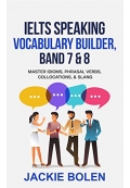 IELTS Speaking Vocabulary Builder: Master Idioms, Phrasal Verbs, Collocations, & Slang (IELTS Vocabulary Builder)