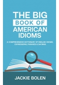 The Big Book of American Idioms: A Comprehensive Dictionary of English Idioms, Expressions, Phrases & Sayings