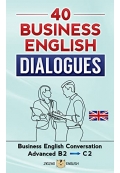 40Business English Dialogues: Business English Conversation, English at Work - Advanced, B2, C1, C2