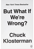 But What If We're Wrong?: Thinking About the Present As If It Were the Past