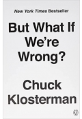 But What If We're Wrong?: Thinking About the Present As If It Were the Past